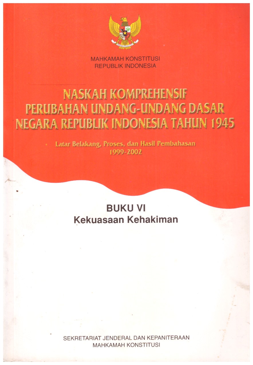 NASKAH KOMPREHENSIF PERUBAHAN UNDANG-UNDANG DASAR NEGARA REPUBLIK INDONESIA TAHUN 1945 BUKU 6